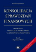 Konsolidacja sprawozdań finansowych. Koncepcje, regulacje polskie i MSSF, zastosowania praktyczne. Tom II. Regulacje MSSF