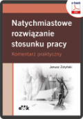 Natychmiastowe rozwiązanie stosunku pracy. Komentarz praktyczny (e-book)