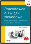 Pracodawca a związki zawodowe. Wzory dokumentacji z komentarzem, orzecznictwem i literaturą (e-book z suplementem elektronicznym)
