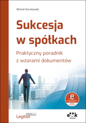 Sukcesja w spółkach. Praktyczny poradnik z wzorami dokumentów (z suplementem elektronicznym)
