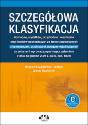 Szczegółowa klasyfikacja 
dochodów, wydatków, przychodów i rozchodów oraz środków pochodzących ze źródeł zagranicznych
z komentarzem, przykładami, uwagami objaśniającymi ze zmianami wprowadzonymi rozporządzeniem z dnia 13 grudnia 2024 r. (Dz.U. poz. 1872)
(z suplementem elektronicznym)