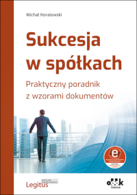 Sukcesja w spółkach. Praktyczny poradnik z wzorami dokumentów (z suplementem elektronicznym)
