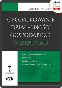 Opodatkowanie działalności gospodarczej w 2025 roku – spółki kapitałowe i osobowe – estoński CIT – fundacje rodzinne – jednoosobowa działalność gospodarcza (e-book)
