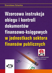 Wzorcowa instrukcja obiegu i kontroli dokumentów finansowo-księgowych w jednostkach sektora finansów publicznych (z suplementem elektronicznym)