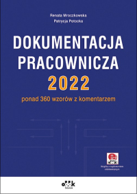 Dokumentacja pracownicza 2022 –  ponad 360 wzorów z komentarzem (z suplementem elektronicznym)