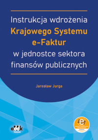 Instrukcja wdrożenia Krajowego Systemu e-Faktur w jednostce sektora finansów publicznych (z suplementem elektronicznym)
