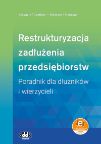 Restrukturyzacja zadłużenia przedsiębiorstw. Poradnik dla dłużników i wierzycieli (z suplementem elektronicznym)