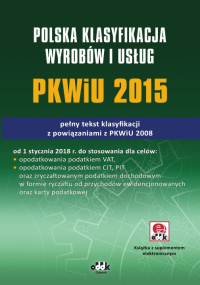Polska Klasyfikacja Wyrobów i Usług PKWiU 2015 – pełny tekst klasyfikacji z powiązaniami: z PKWiU 2008 (z suplementem elektronicznym)
