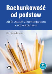 Rachunkowość od podstaw – zbiór zadań z komentarzem z rozwiązaniami
(z suplementem elektronicznym)
