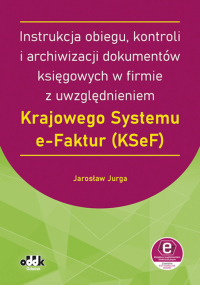 Instrukcja obiegu, kontroli i archiwizacji dokumentów księgowych w firmie z uwzględnieniem Krajowego Systemu e-Faktur (KSeF) (z suplementem elektronicznym)
