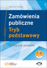 Zamówienia publiczne. Tryb podstawowy. 
Praktyczny poradnik (z suplementem elektronicznym)