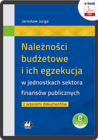 Należności budżetowe i ich egzekucja w jednostkach sektora finansów publicznych z wzorami dokumentów (e-book z suplementem elektronicznym)
