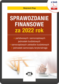 Sprawozdanie finansowe za 2022 rok państwowych i samorządowych jednostek budżetowych, samorządowych zakładów budżetowych, jednostek samorządu terytorialnego (e-book)

