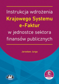 Instrukcja wdrożenia Krajowego Systemu e-Faktur w jednostce sektora finansów publicznych (z suplementem elektronicznym)
