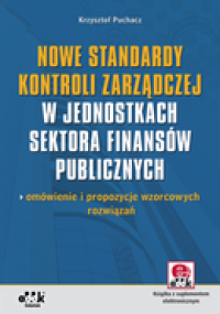 Nowe standardy kontroli zarządczej w jednostkach sektora finansów publicznych – omówienie i propozycje wzorcowych rozwiązań (z suplementem elektronicznym)