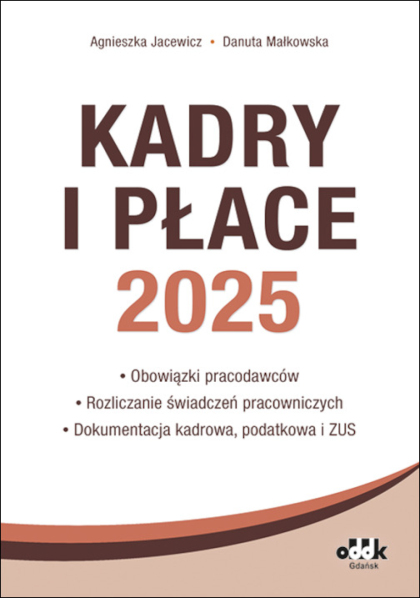 Kadry i płace 2025
– obowiązki pracodawców, rozliczanie świadczeń pracowniczych, dokumentacja kadrowa, podatkowa i ZUS