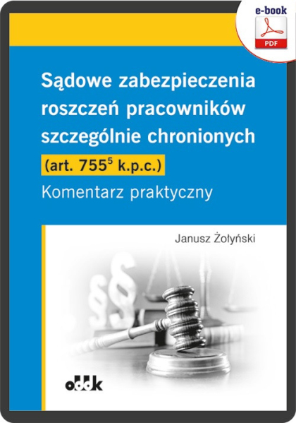 Sądowe zabezpieczenia roszczeń pracowników szczególnie chronionych (art. 755(5) k.p.c.). Komentarz praktyczny (e-book)