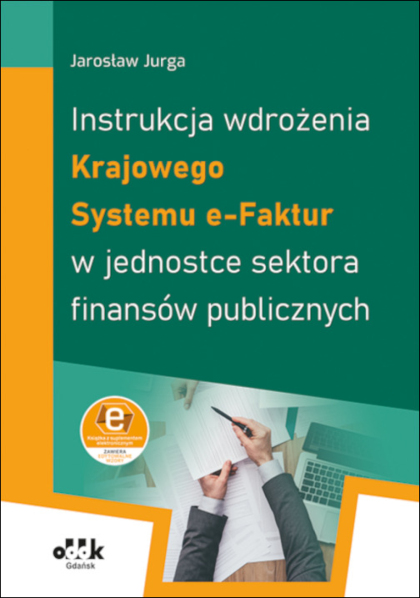 Instrukcja wdrożenia Krajowego Systemu e-Faktur w jednostce sektora finansów publicznych (z suplementem elektronicznym)
