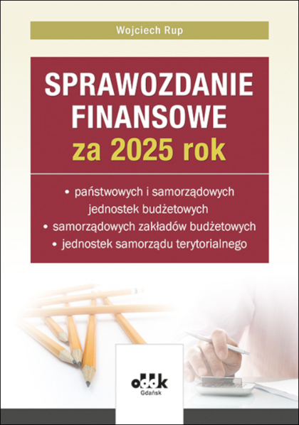 Sprawozdanie finansowe za 2025 rok państwowych i samorządowych jednostek budżetowych, samorządowych zakładów budżetowych, jednostek samorządu terytorialnego

