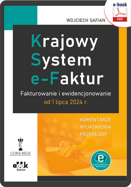 Krajowy System e-Faktur. Fakturowanie i ewidencjonowanie od 1 lipca 2024 r. – komentarze, wyjaśnienia, przykłady (e-book z suplementem elektronicznym)