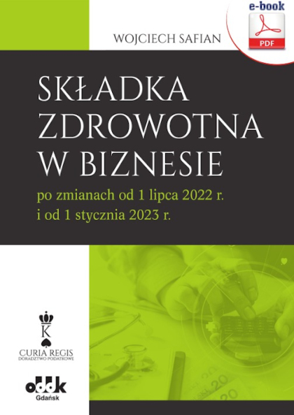 Składka zdrowotna w biznesie po zmianach od 1 lipca 2022 r. i od 1 stycznia 2023 r. (e-book)