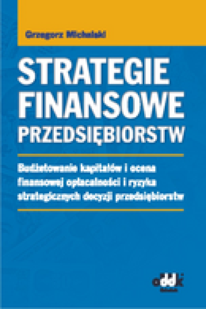 Strategie finansowe przedsiębiorstw. Budżetowanie kapitałów i ocena finansowej opłacalności i ryzyka strategicznych decyzji przedsiębiorstw