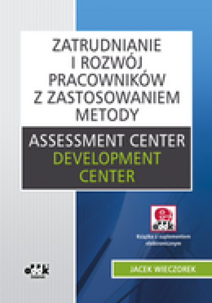 Zatrudnianie i rozwój pracowników z zastosowaniem metody 
Assessment Center/Development Center (z suplementem elektronicznym)